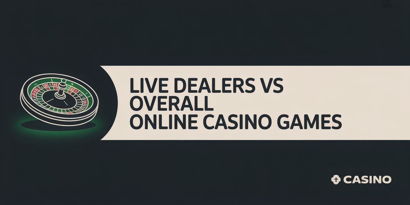 Live Dealers vs Overall Online Casino Games
